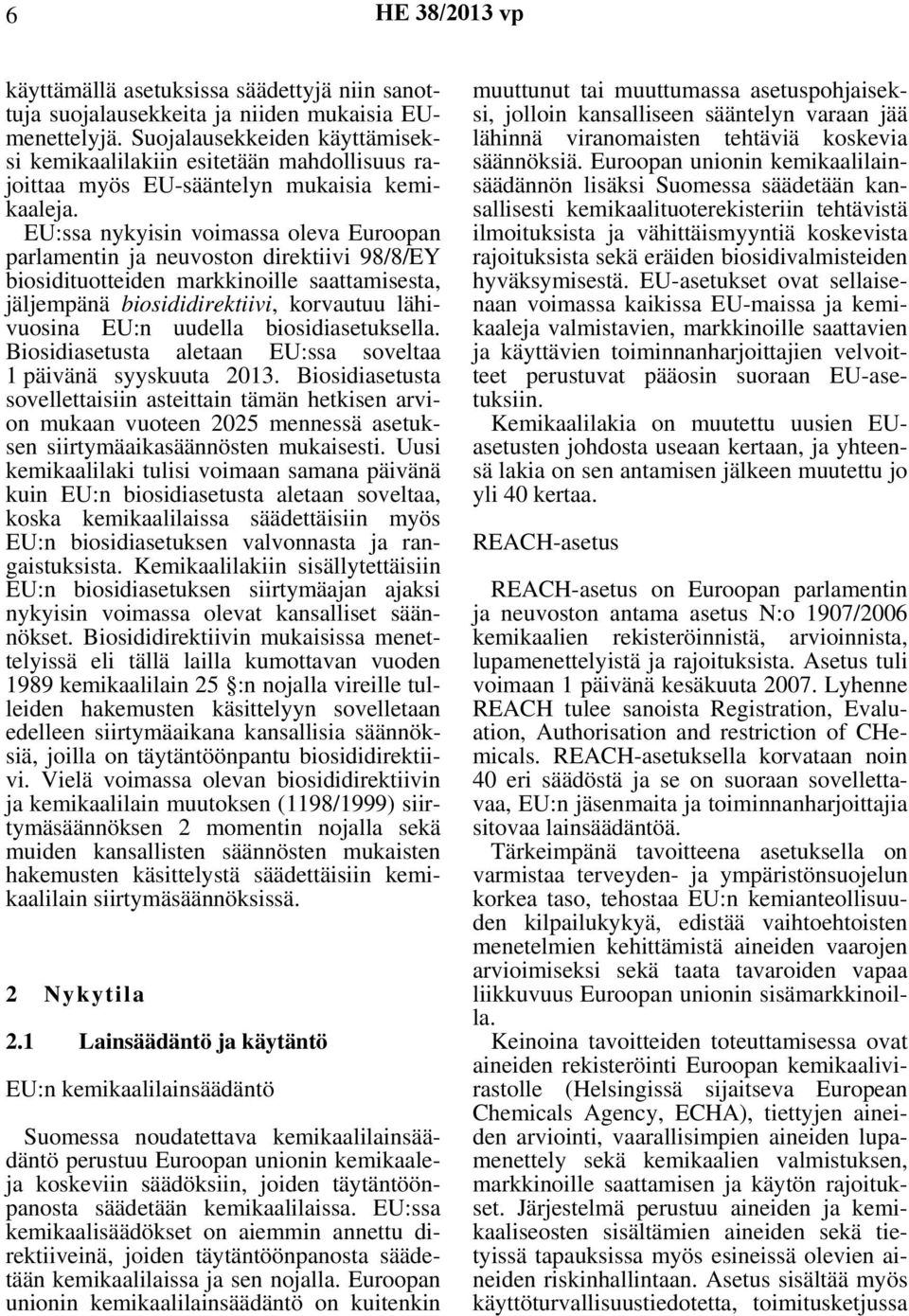 EU:ssa nykyisin voimassa oleva Euroopan parlamentin ja neuvoston direktiivi 98/8/EY biosidituotteiden markkinoille saattamisesta, jäljempänä biosididirektiivi, korvautuu lähivuosina EU:n uudella