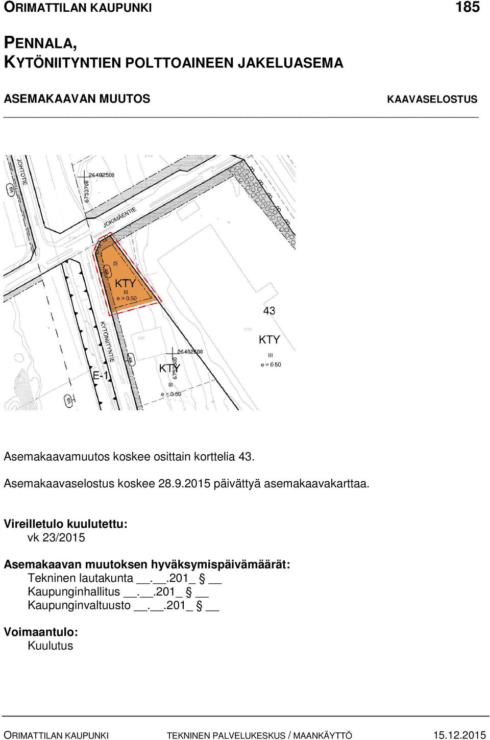 Vireilletulo kuulutettu: vk 23/2015 Asemakaavan muutoksen hyväksymispäivämäärät: Tekninen lautakunta.
