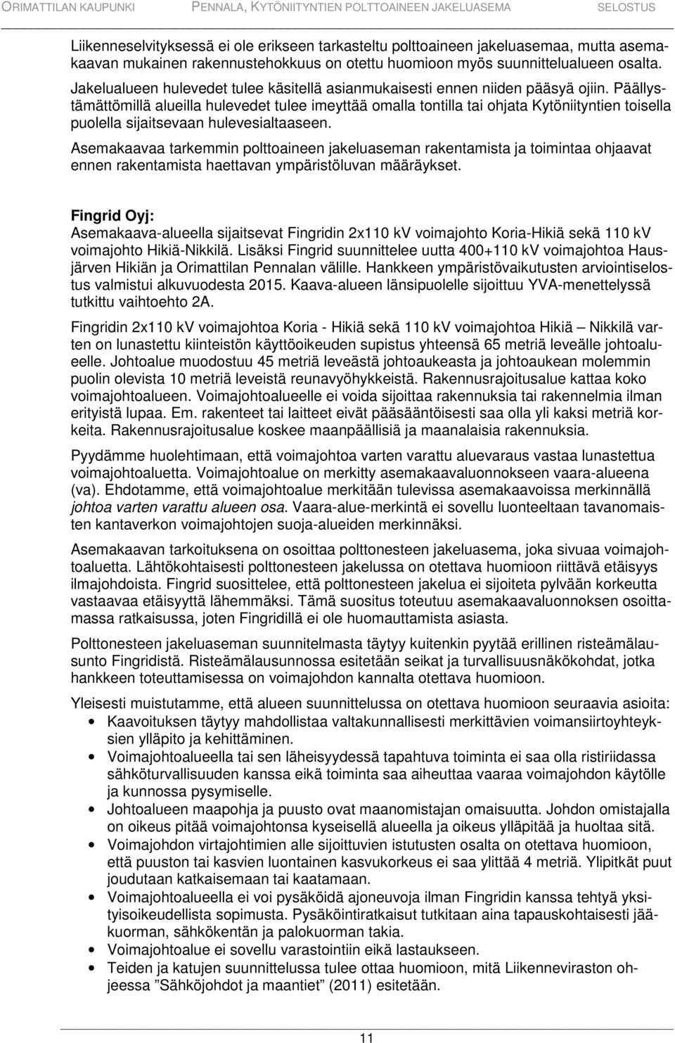 Päällystämättömillä alueilla hulevedet tulee imeyttää omalla tontilla tai ohjata Kytöniityntien toisella puolella sijaitsevaan hulevesialtaaseen.
