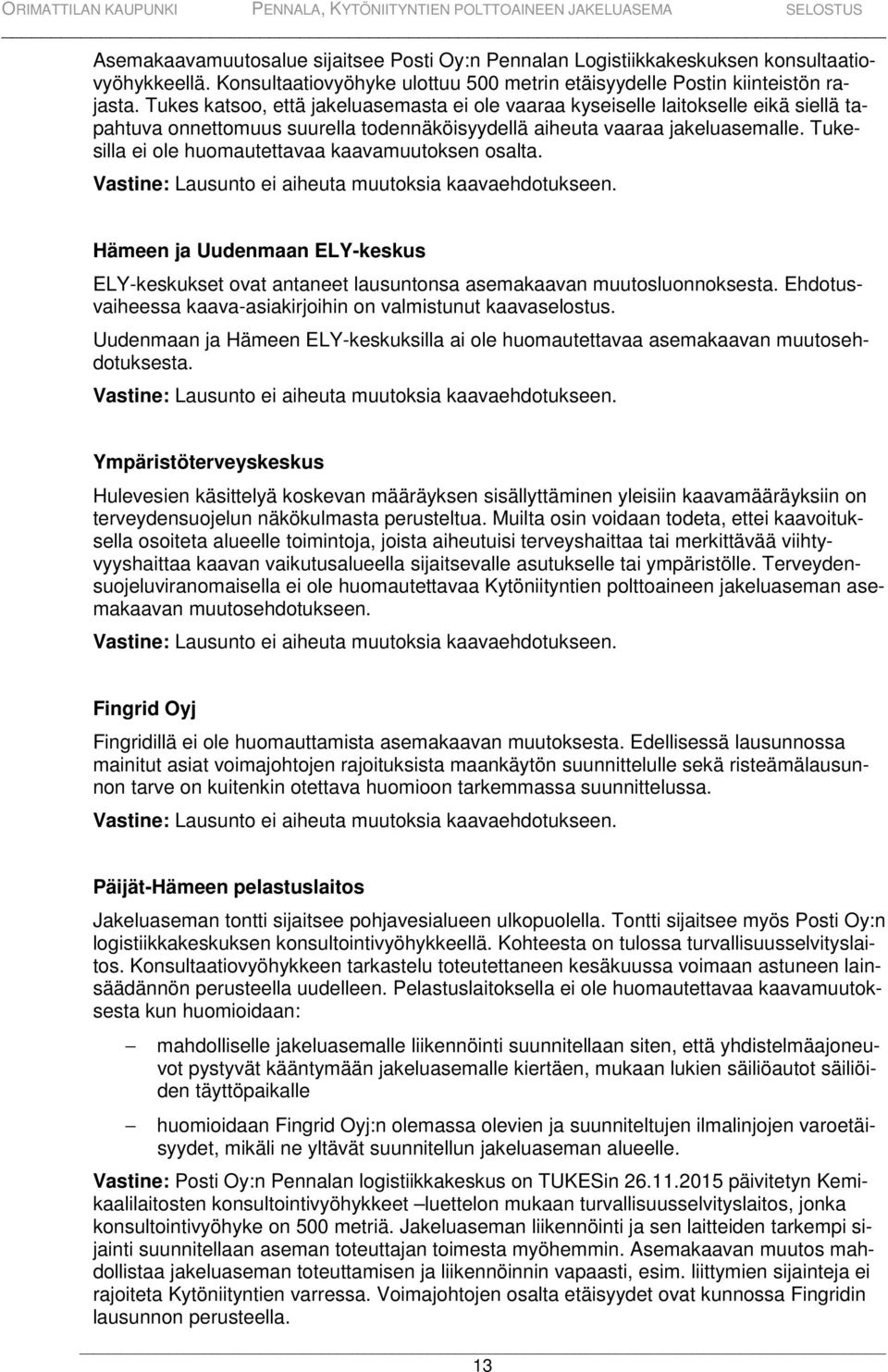 Tukesilla ei ole huomautettavaa kaavamuutoksen osalta. Vastine: Lausunto ei aiheuta muutoksia kaavaehdotukseen.