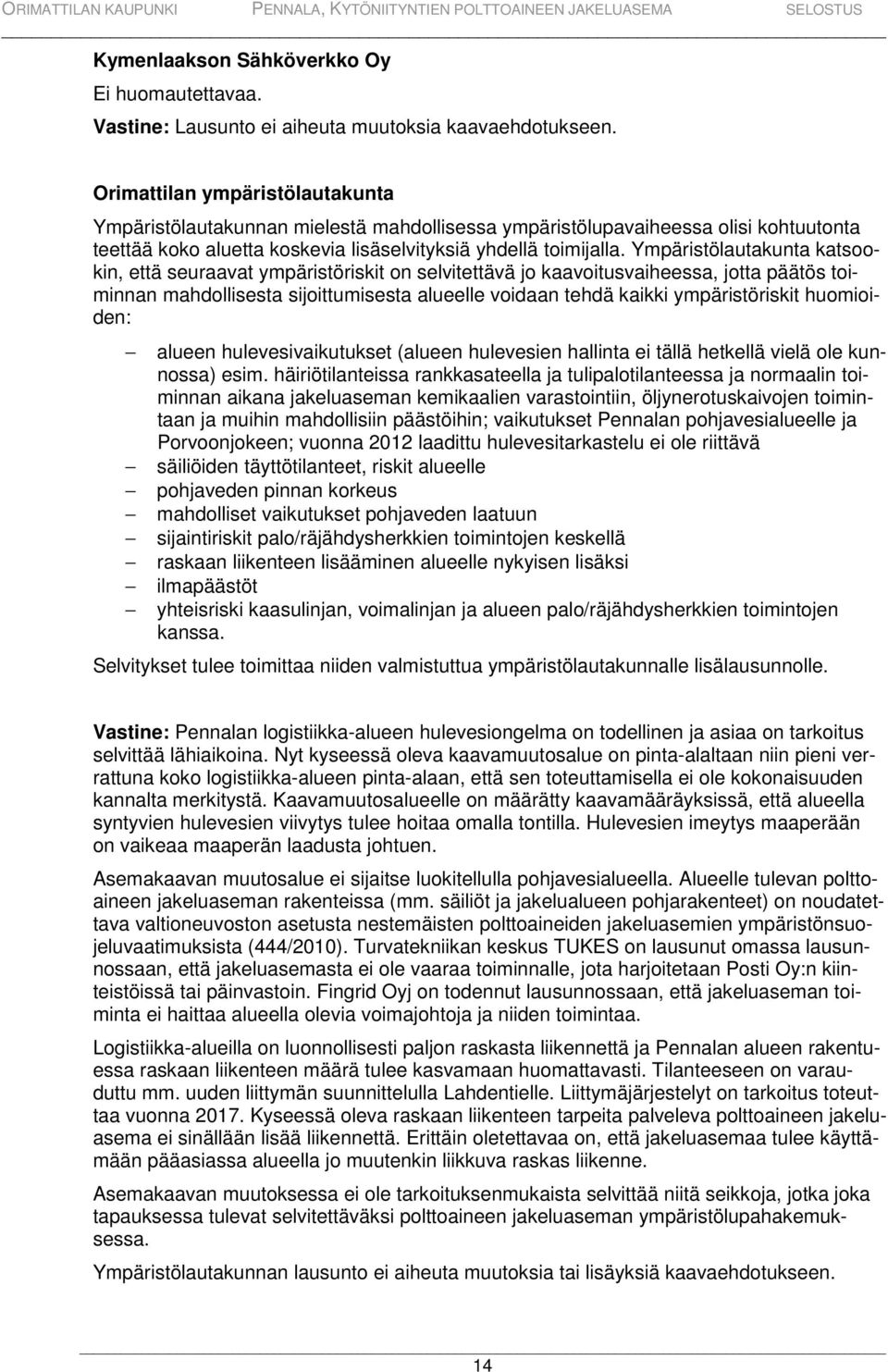 Ympäristölautakunta katsookin, että seuraavat ympäristöriskit on selvitettävä jo kaavoitusvaiheessa, jotta päätös toiminnan mahdollisesta sijoittumisesta alueelle voidaan tehdä kaikki ympäristöriskit