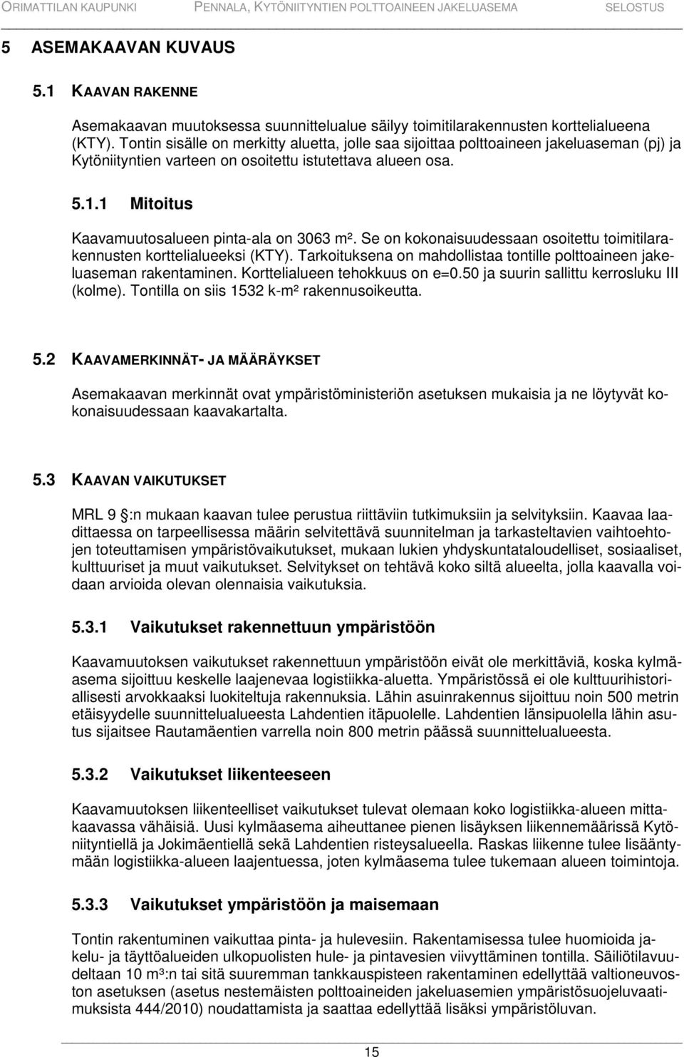 1 Mitoitus Kaavamuutosalueen pinta-ala on 3063 m². Se on kokonaisuudessaan osoitettu toimitilarakennusten korttelialueeksi (KTY).