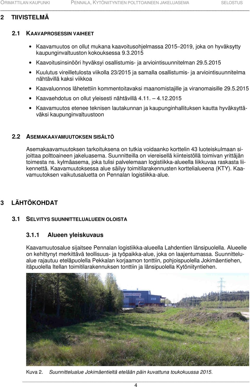 Kaavaluonnos lähetettiin kommentoitavaksi maanomistajille ja viranomaisille 29.5.2015 Kaavaehdotus on ollut yleisesti nähtävillä 4.11. 4.12.