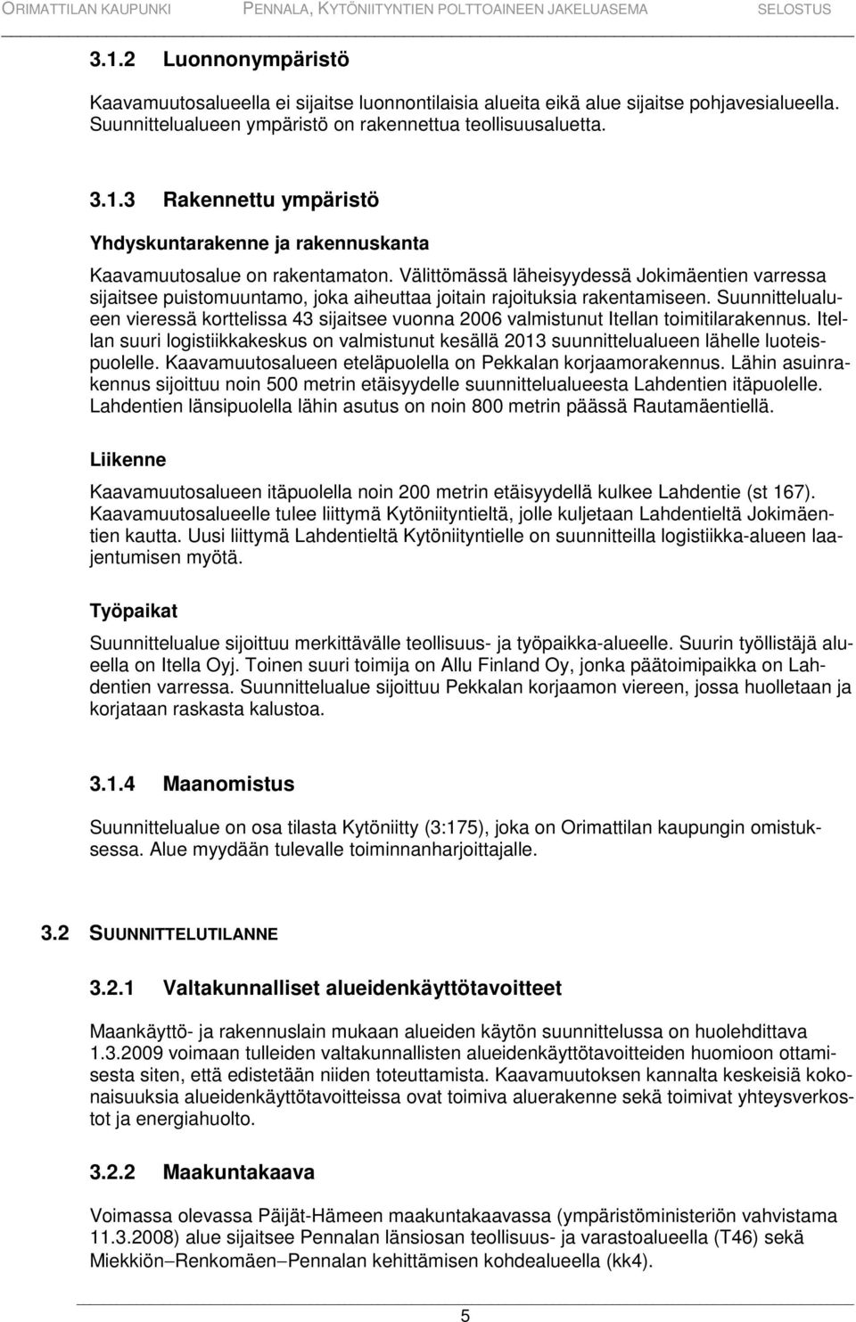 Suunnittelualueen vieressä korttelissa 43 sijaitsee vuonna 2006 valmistunut Itellan toimitilarakennus.