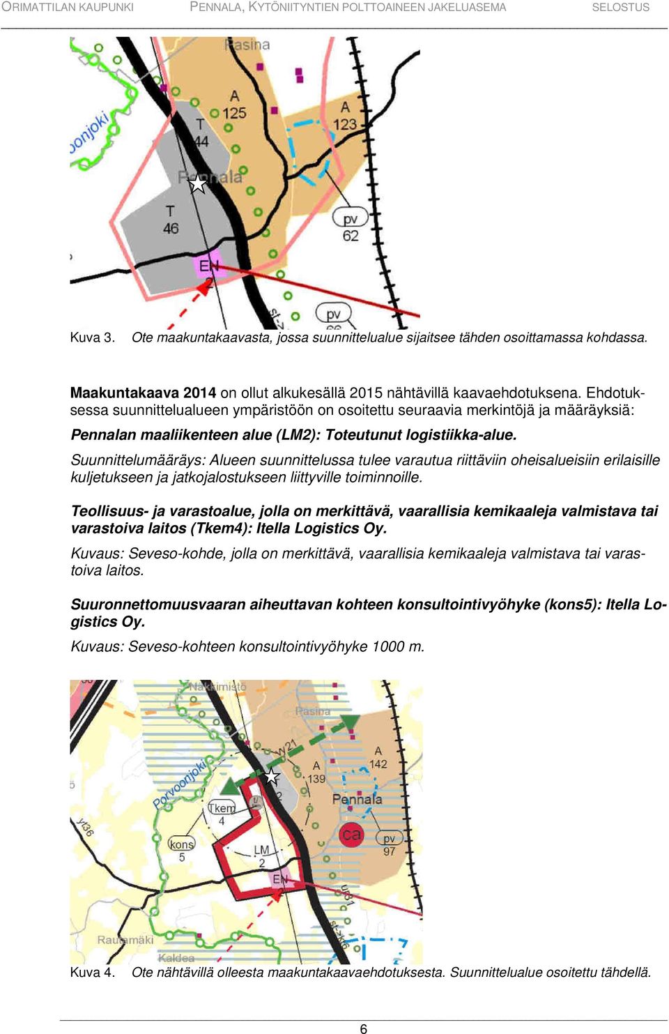 Suunnittelumääräys: Alueen suunnittelussa tulee varautua riittäviin oheisalueisiin erilaisille kuljetukseen ja jatkojalostukseen liittyville toiminnoille.