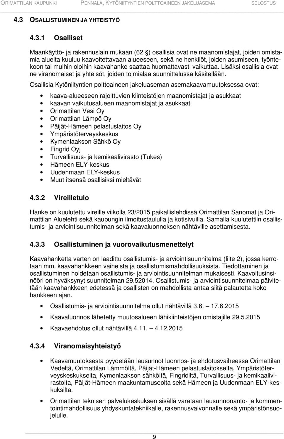 Osallisia Kytöniityntien polttoaineen jakeluaseman asemakaavamuutoksessa ovat: kaava-alueeseen rajoittuvien kiinteistöjen maanomistajat ja asukkaat kaavan vaikutusalueen maanomistajat ja asukkaat