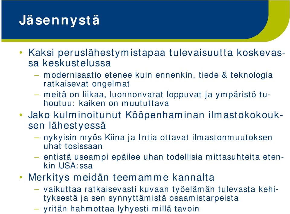 nykyisin myös Kiina ja Intia ottavat ilmastonmuutoksen uhat tosissaan entistä useampi epäilee uhan todellisia mittasuhteita etenkin USA:ssa Merkitys