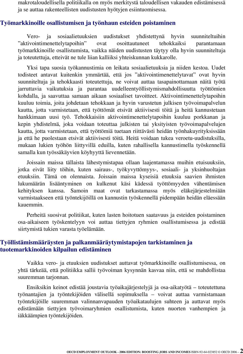 parantamaan työmarkkinoille osallistumista, vaikka näiden uudistusten täytyy olla hyvin suunniteltuja ja toteutettuja, etteivät ne tule liian kalliiksi yhteiskunnan kukkarolle.