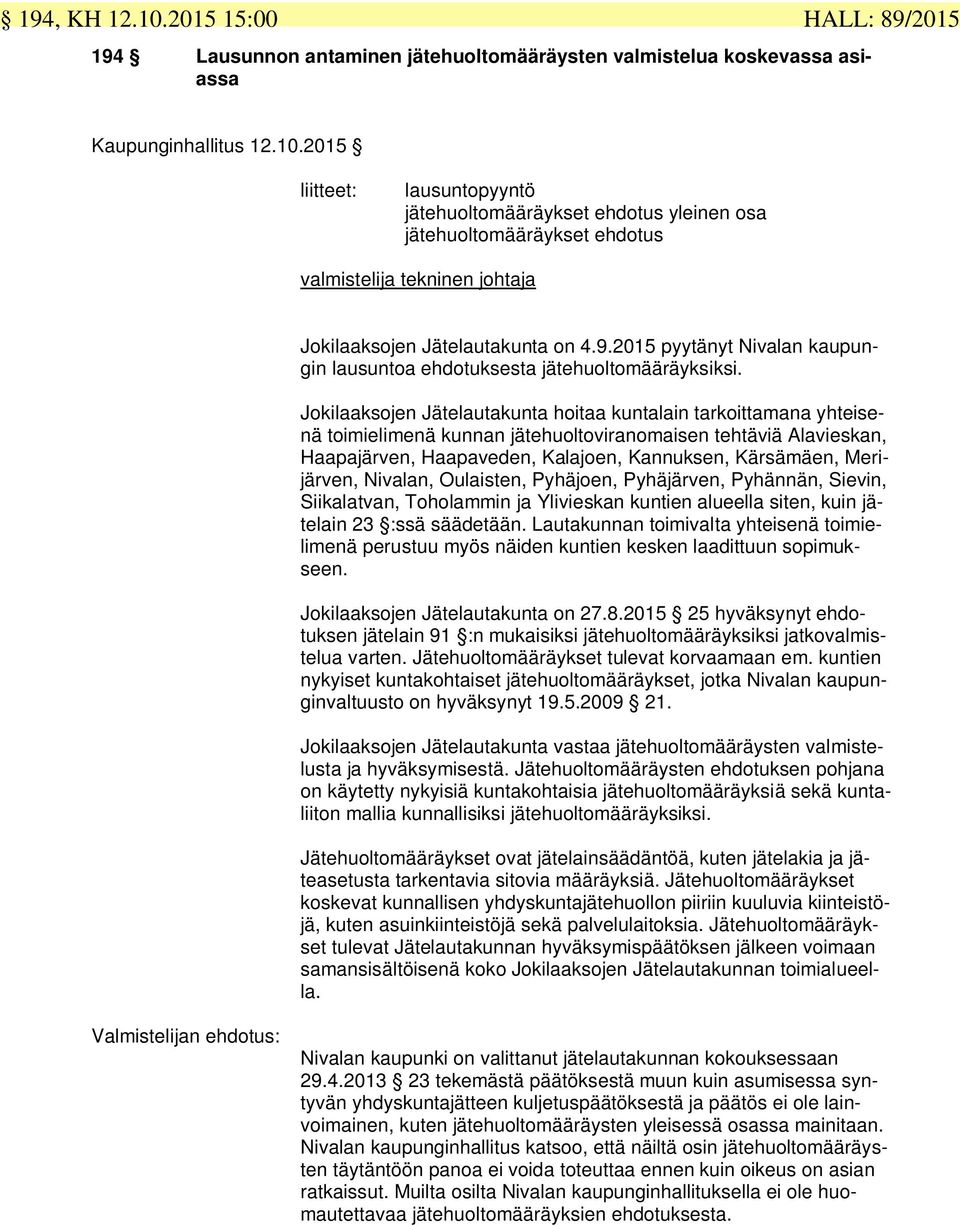 Jokilaaksojen Jätelautakunta hoitaa kuntalain tarkoittamana yhteisenä toimielimenä kunnan jätehuoltoviranomaisen tehtäviä Alavieskan, Haapajärven, Haapaveden, Kalajoen, Kannuksen, Kärsämäen,