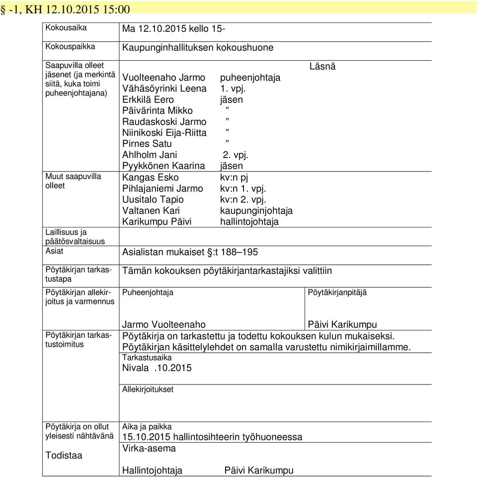 2015 kello 15- Kokouspaikka Kaupunginhallituksen kokoushuone Saapuvilla olleet jäsenet (ja merkintä siitä, kuka toimi puheenjohtajana) Muut saapuvilla olleet Vuolteenaho Jarmo Vähäsöyrinki Leena