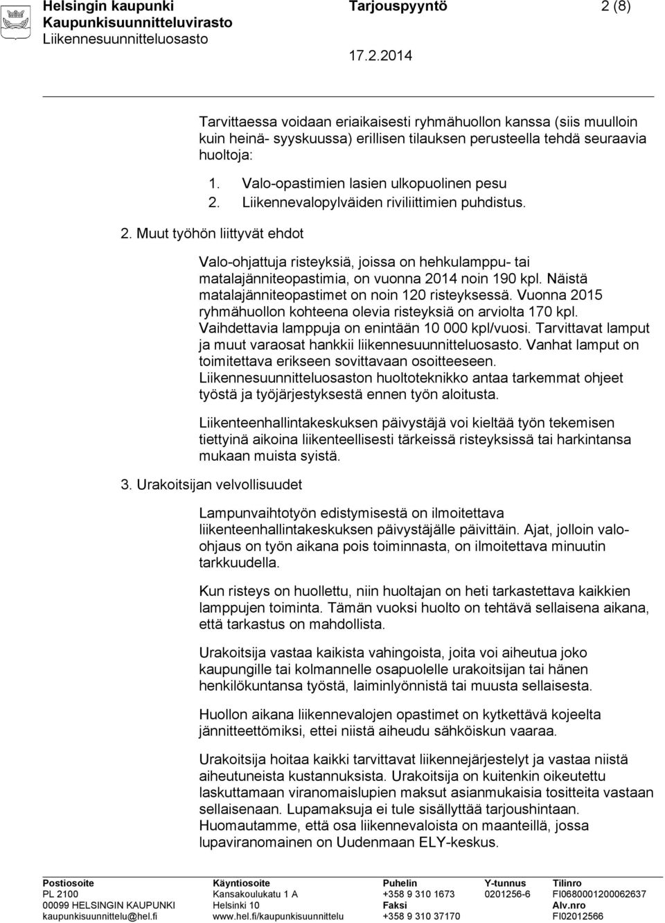 Näistä matalajänniteopastimet on noin 120 risteyksessä. Vuonna 2015 ryhmähuollon kohteena olevia risteyksiä on arviolta 170 kpl. Vaihdettavia lamppuja on enintään 10 000 kpl/vuosi.