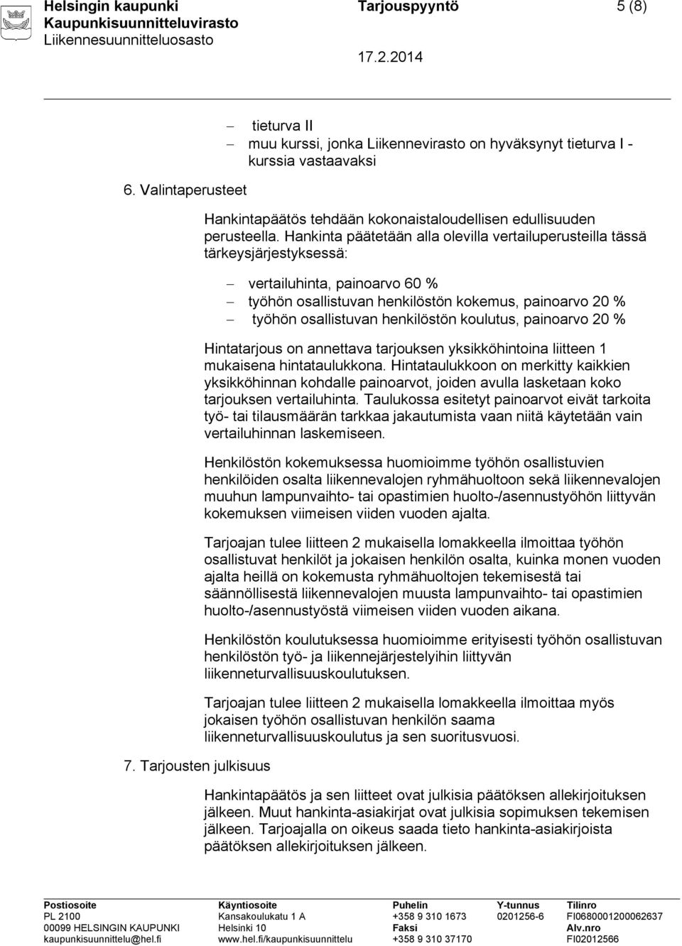 Hankinta päätetään alla olevilla vertailuperusteilla tässä tärkeysjärjestyksessä: vertailuhinta, painoarvo 60 % työhön osallistuvan henkilöstön kokemus, painoarvo 20 % työhön osallistuvan henkilöstön