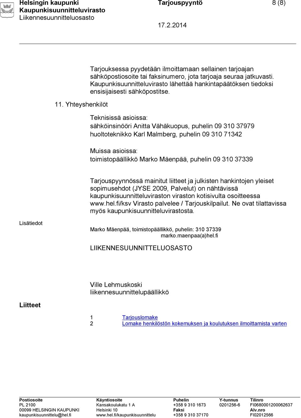 Teknisissä asioissa: sähköinsinööri Anitta Vähäkuopus, puhelin 09 310 37979 huoltoteknikko Karl Malmberg, puhelin 09 310 71342 Muissa asioissa: toimistopäällikkö Marko Mäenpää, puhelin 09 310 37339