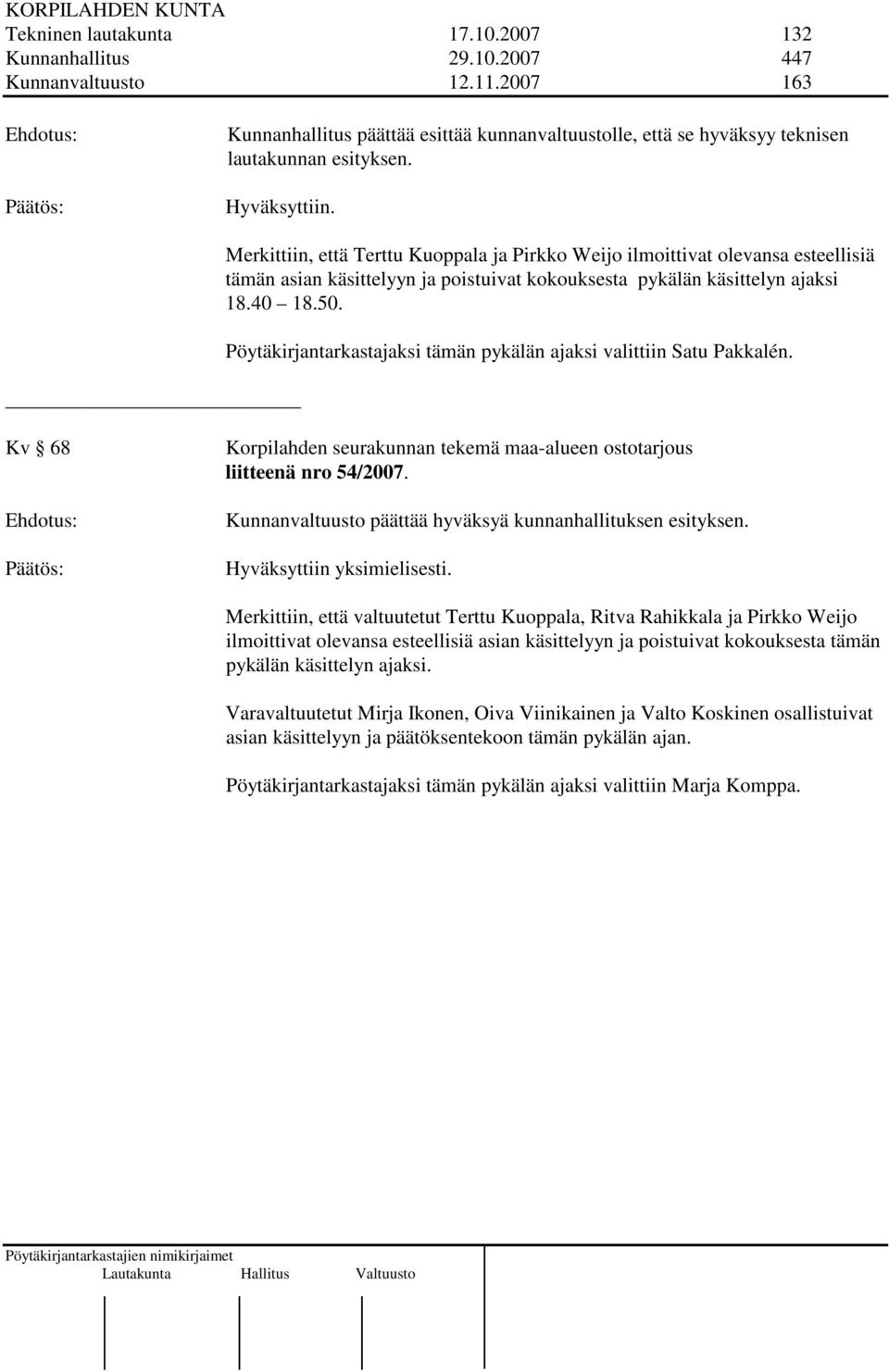 Pöytäkirjantarkastajaksi tämän pykälän ajaksi valittiin Satu Pakkalén. Kv 68 Korpilahden seurakunnan tekemä maa-alueen ostotarjous liitteenä nro 54/2007.