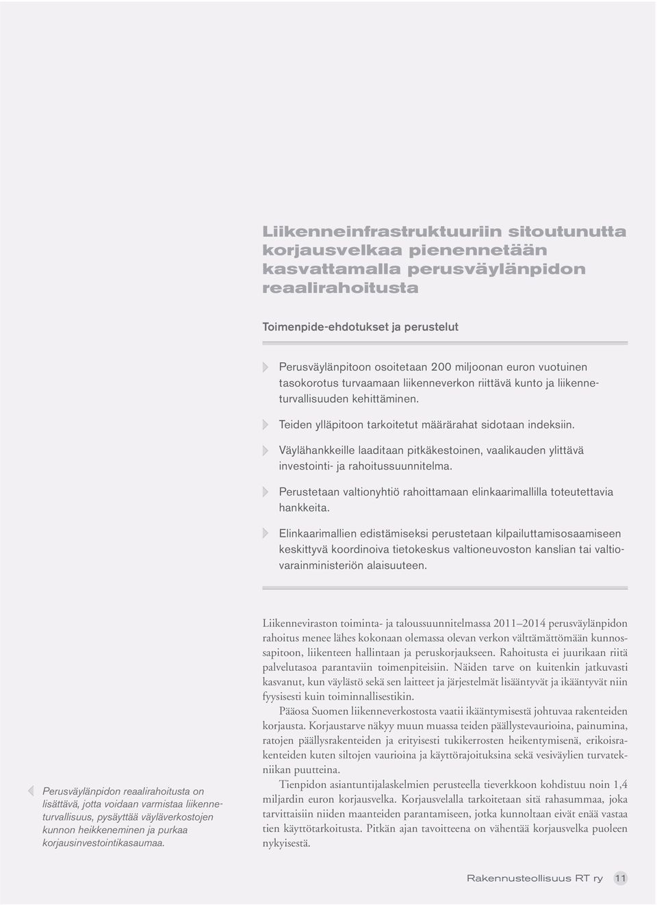 Väylähankkeille laaditaan pitkäkestoinen, vaalikauden ylittävä investointi- ja rahoitussuunnitelma. Perustetaan valtionyhtiö rahoittamaan elinkaarimallilla toteutettavia hankkeita.