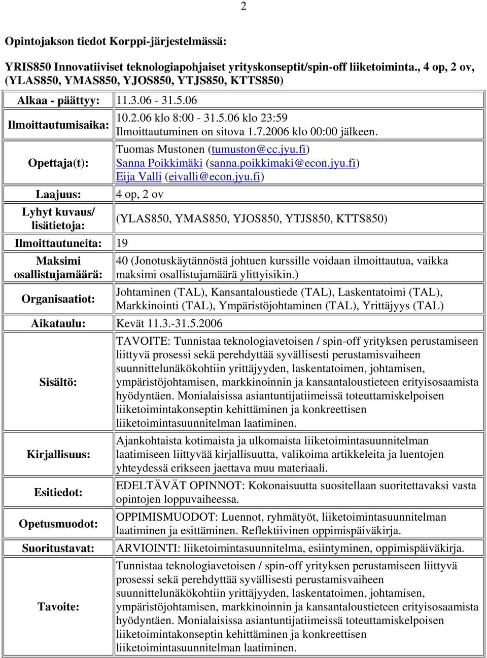 2.06 klo 8:00-31.5.06 klo 23:59 Ilmoittautuminen on sitova 1.7.2006 klo 00:00 jälkeen. Tuomas Mustonen (tumuston@cc.jyu.fi) Sanna Poikkimäki (sanna.poikkimaki@econ.jyu.fi) Eija Valli (eivalli@econ.