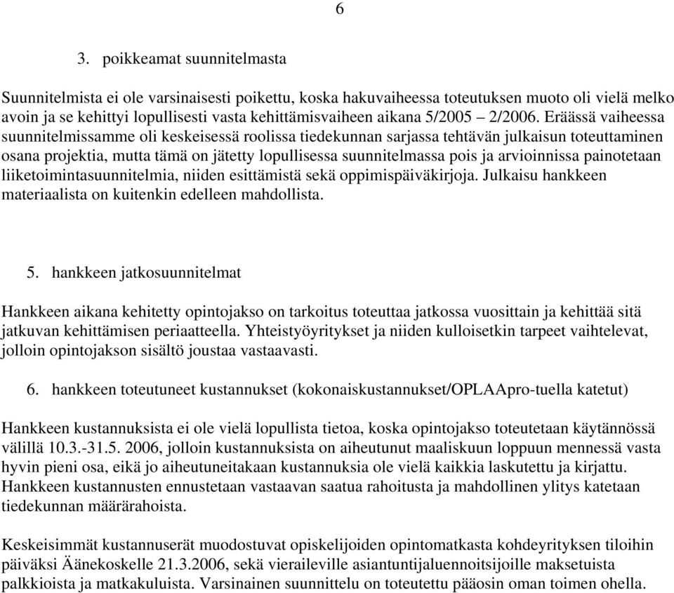 Eräässä vaiheessa suunnitelmissamme oli keskeisessä roolissa tiedekunnan sarjassa tehtävän julkaisun toteuttaminen osana projektia, mutta tämä on jätetty lopullisessa suunnitelmassa pois ja