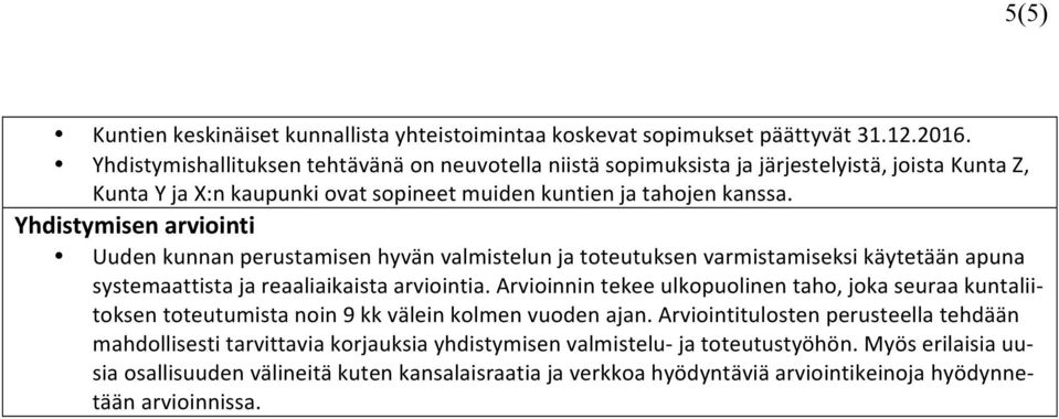 Yhdistymisen arviointi Uuden kunnan perustamisen hyvän valmistelun ja toteutuksen varmistamiseksi käytetään apuna systemaattista ja reaaliaikaista arviointia.