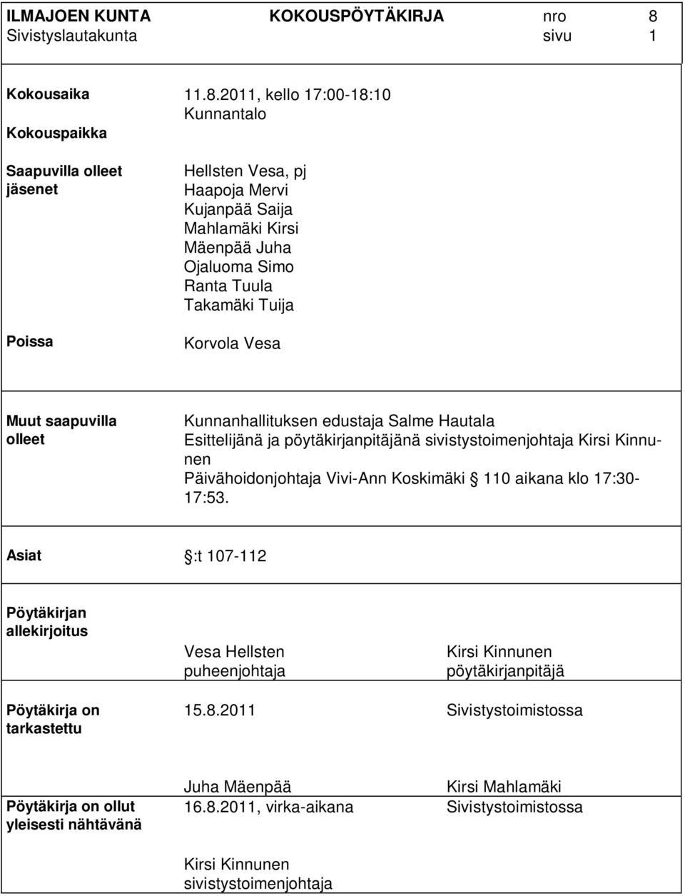 2011, kello 17:00-18:10 Kunnantalo Hellsten Vesa, pj Haapoja Mervi Kujanpää Saija Mahlamäki Kirsi Mäenpää Juha Ojaluoma Simo Ranta Tuula Takamäki Tuija Korvola Vesa Muut saapuvilla olleet