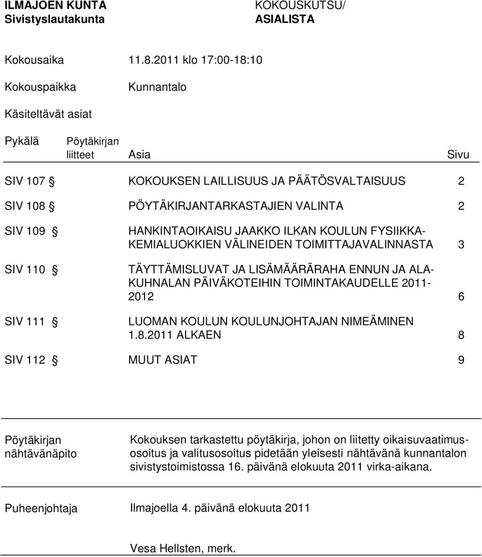 109 SIV 110 SIV 111 HANKINTAOIKAISU JAAKKO ILKAN KOULUN FYSIIKKA- KEMIALUOKKIEN VÄLINEIDEN TOIMITTAJAVALINNASTA 3 TÄYTTÄMISLUVAT JA LISÄMÄÄRÄRAHA ENNUN JA ALA- KUHNALAN PÄIVÄKOTEIHIN TOIMINTAKAUDELLE