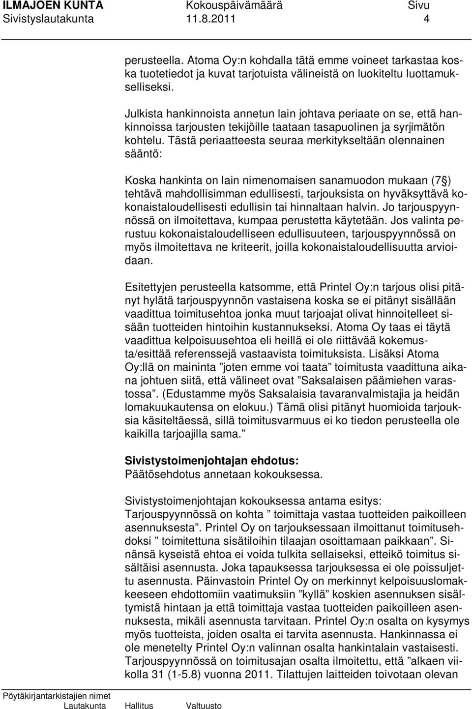 Tästä periaatteesta seuraa merkitykseltään olennainen sääntö: Koska hankinta on lain nimenomaisen sanamuodon mukaan (7 ) tehtävä mahdollisimman edullisesti, tarjouksista on hyväksyttävä