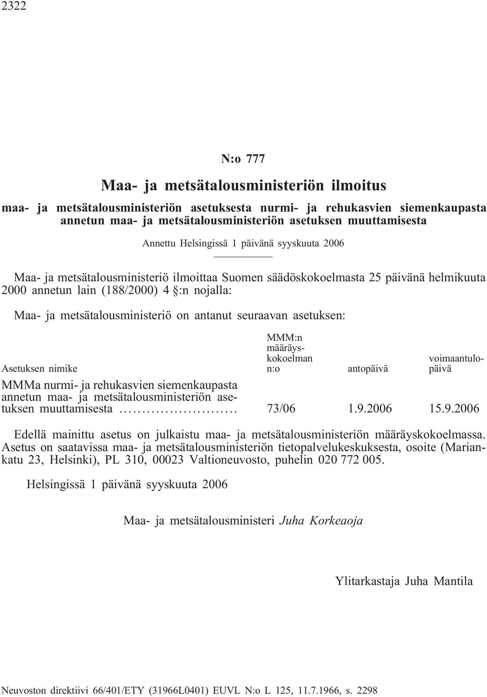 metsätalousministeriö on antanut seuraavan asetuksen: MMM:n määräyskokoelman n:o voimaantulopäivä Asetuksen nimike antopäivä MMMa nurmi- ja rehukasvien siemenkaupasta annetun maa- ja