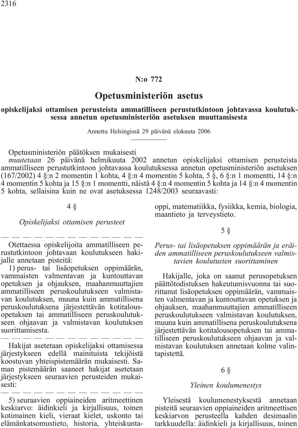 annetun opetusministeriön asetuksen (167/2002) 4 :n 2 momentin 1 kohta, 4 :n 4 momentin 5 kohta, 5, 6 :n 1 momentti, 14 :n 4 momentin 5 kohta ja 15 :n 1 momentti, näistä 4 :n 4 momentin 5 kohta ja 14