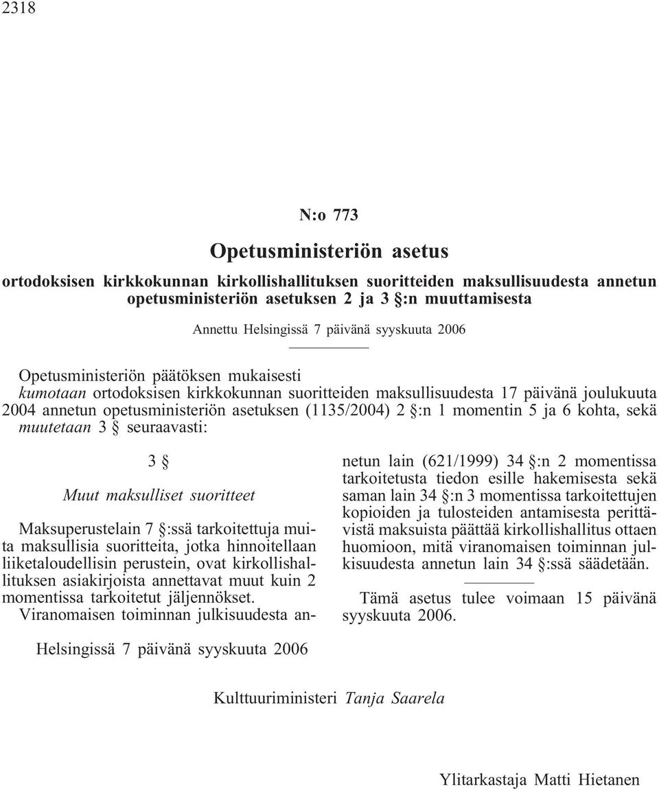 (1135/2004) 2 :n 1 momentin 5 ja 6 kohta, sekä muutetaan 3 seuraavasti: 3 Muut maksulliset suoritteet Maksuperustelain 7 :ssä tarkoitettuja muita maksullisia suoritteita, jotka hinnoitellaan