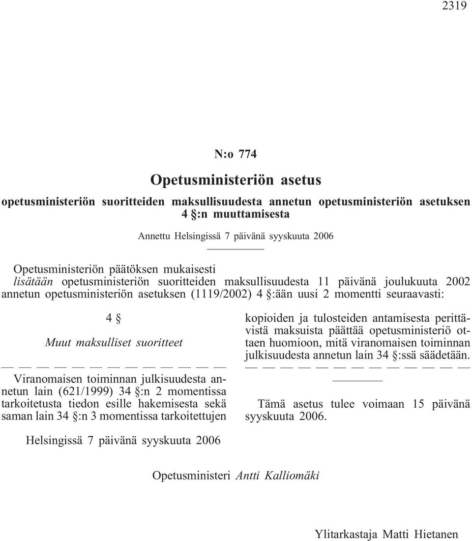 seuraavasti: 4 Muut maksulliset suoritteet Viranomaisen toiminnan julkisuudesta annetun lain (621/1999) 34 :n 2 momentissa tarkoitetusta tiedon esille hakemisesta sekä saman lain 34 :n 3 momentissa