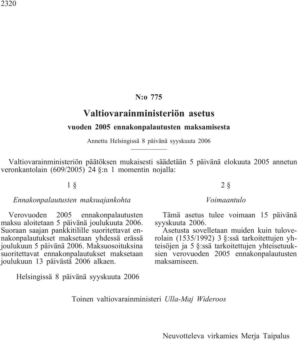 Suoraan saajan pankkitilille suoritettavat ennakonpalautukset maksetaan yhdessä erässä joulukuun 5 päivänä 2006.