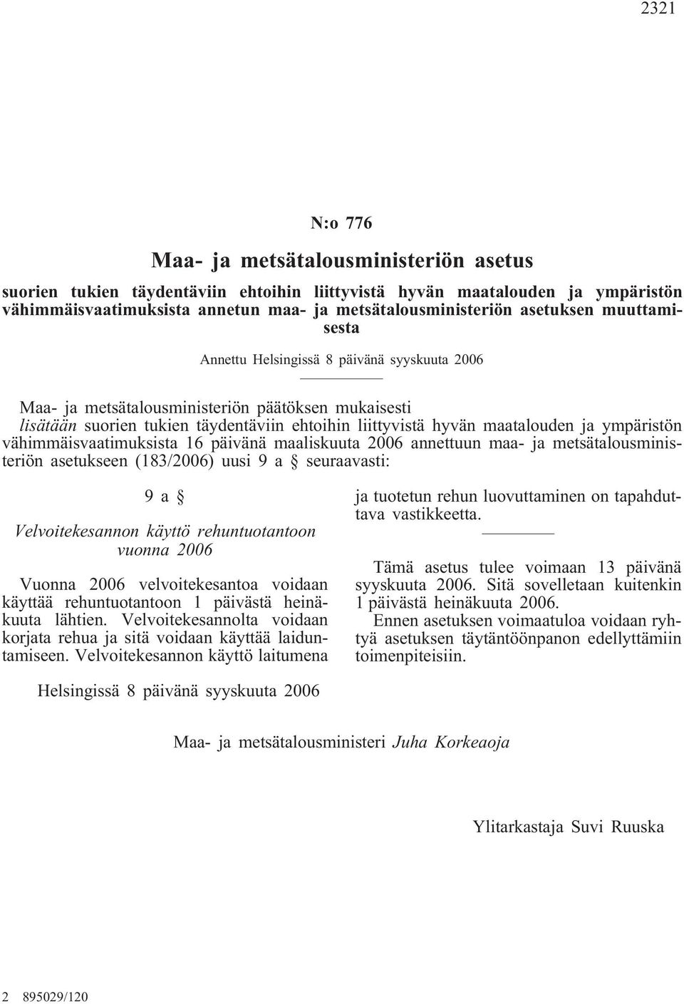 ympäristön vähimmäisvaatimuksista 16 päivänä maaliskuuta 2006 annettuun maa- ja metsätalousministeriön asetukseen (183/2006) uusi 9 a seuraavasti: 9a Velvoitekesannon käyttö rehuntuotantoon vuonna