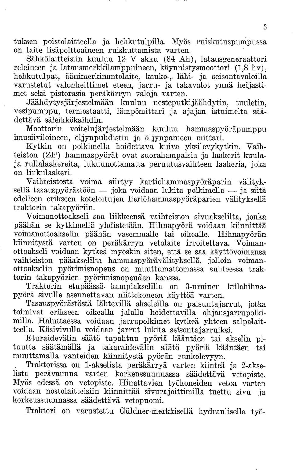 lähi- ja seisontavaloilla varustetut valonheittimet eteen, jarru- ja takavalot ynnä heijastimet sekä pistorasia peräkärryn valoja varten.