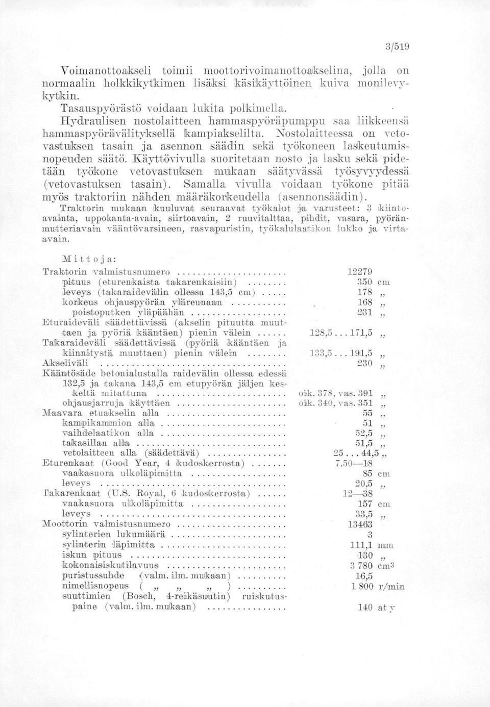 Käyttövivulla suoritetaan nosto ja lasku sekä pidetään työkone vetovastuksen mukaan säätyvässä työsyvyydessä (vetovastuksen tasain).