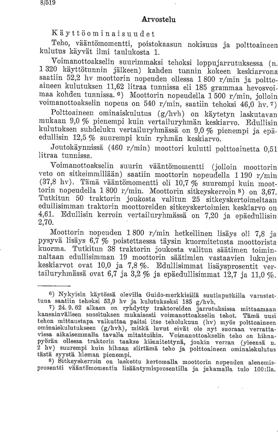 kohden tunnissa. 6 ) Moottorin nopeudella 1 500 r/min, jolloin voimanottoakselin nopeus on 540 r/min, saatiin tehoksi 46,0 hv.