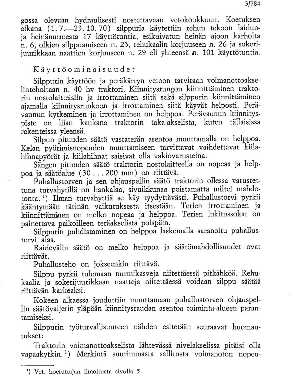 26 ja sokerijuurikkaan naattien korjuuseen n. 29 eli yhteensä dl. 101 käyttötuntia. Käyttöominaisuudet Silppurin käyttöön ja peräkärryn vetoon tarvitaan voimanottoakselinteholtaan n. 40 hv traktori.