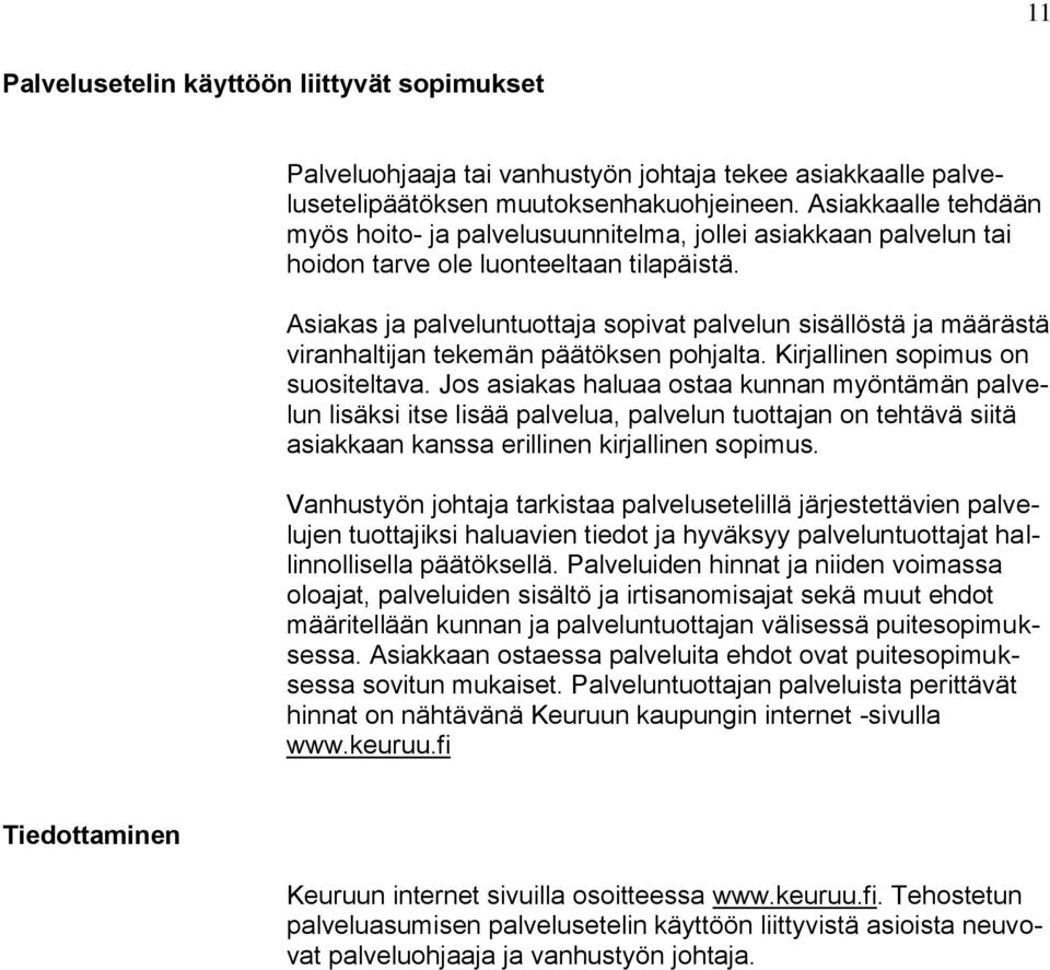 Asiakas ja palveluntuottaja sopivat palvelun sisällöstä ja määrästä viranhaltijan tekemän päätöksen pohjalta. Kirjallinen sopimus on suositeltava.