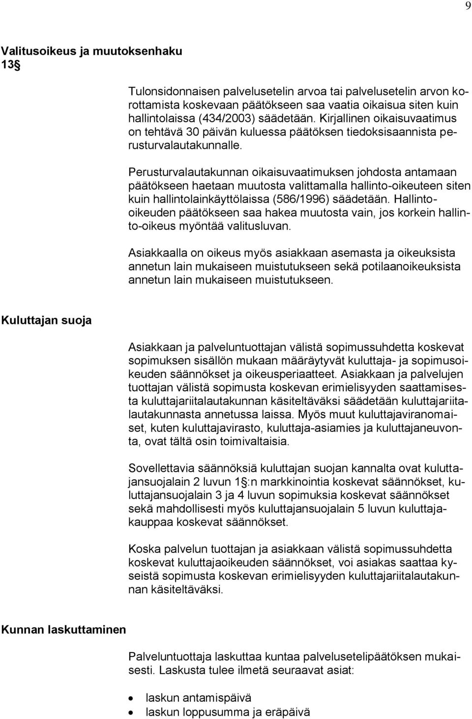 Perusturvalautakunnan oikaisuvaatimuksen johdosta antamaan päätökseen haetaan muutosta valittamalla hallinto-oikeuteen siten kuin hallintolainkäyttölaissa (586/1996) säädetään.