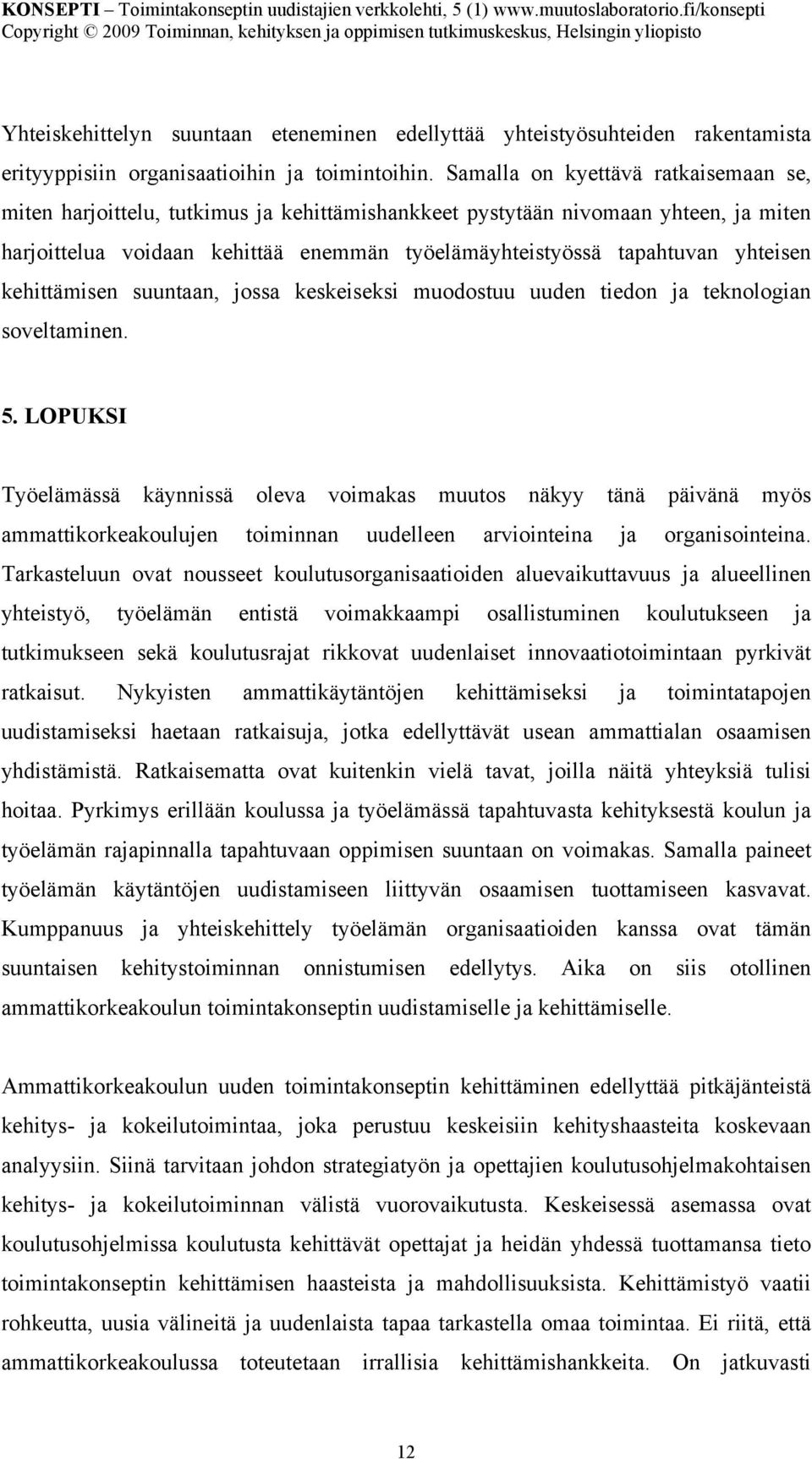 yhteisen kehittämisen suuntaan, jossa keskeiseksi muodostuu uuden tiedon ja teknologian soveltaminen. 5.