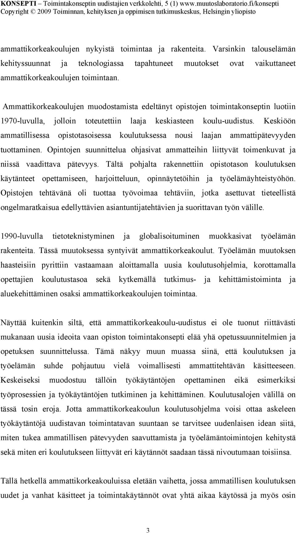 Keskiöön ammatillisessa opistotasoisessa koulutuksessa nousi laajan ammattipätevyyden tuottaminen. Opintojen suunnittelua ohjasivat ammatteihin liittyvät toimenkuvat ja niissä vaadittava pätevyys.