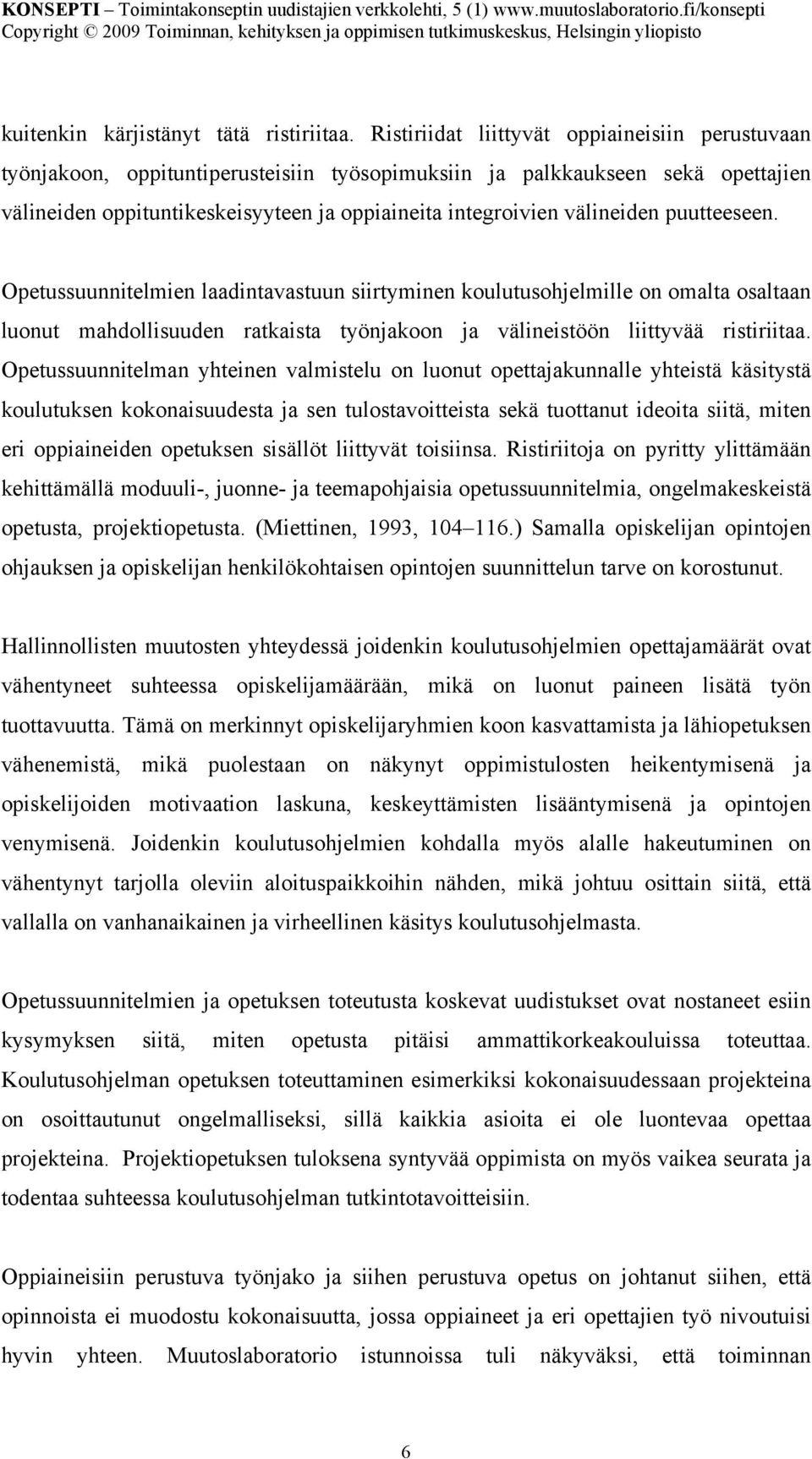 välineiden puutteeseen. Opetussuunnitelmien laadintavastuun siirtyminen koulutusohjelmille on omalta osaltaan luonut mahdollisuuden ratkaista työnjakoon ja välineistöön liittyvää ristiriitaa.