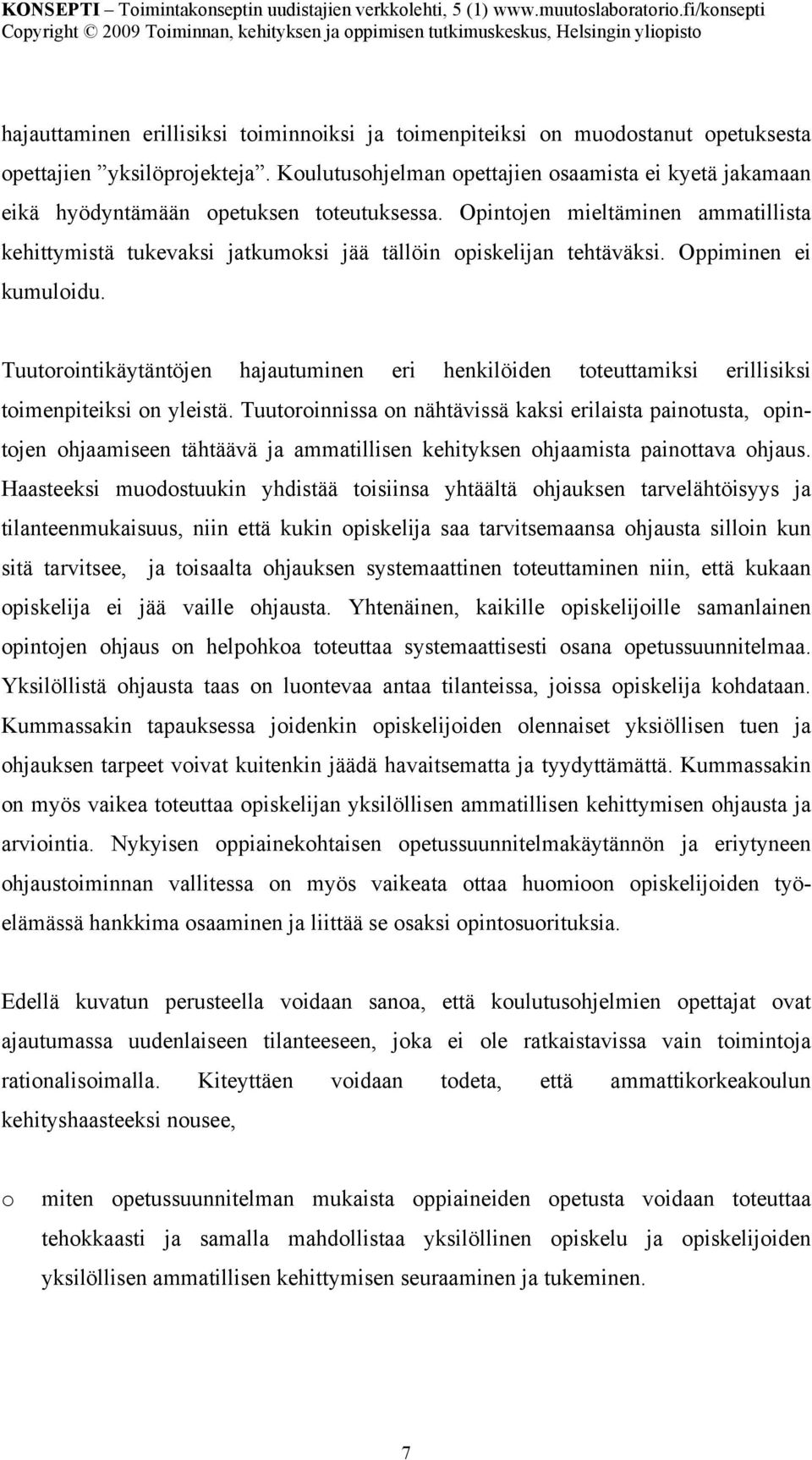 Opintojen mieltäminen ammatillista kehittymistä tukevaksi jatkumoksi jää tällöin opiskelijan tehtäväksi. Oppiminen ei kumuloidu.