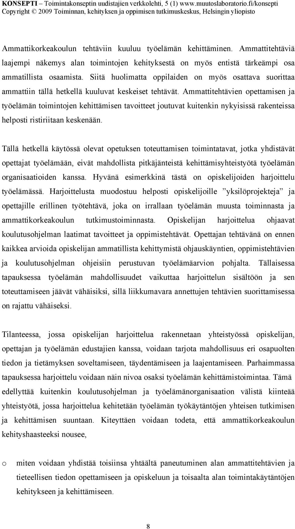 Ammattitehtävien opettamisen ja työelämän toimintojen kehittämisen tavoitteet joutuvat kuitenkin nykyisissä rakenteissa helposti ristiriitaan keskenään.