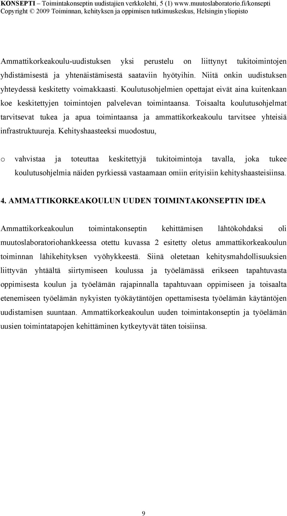 Toisaalta koulutusohjelmat tarvitsevat tukea ja apua toimintaansa ja ammattikorkeakoulu tarvitsee yhteisiä infrastruktuureja.