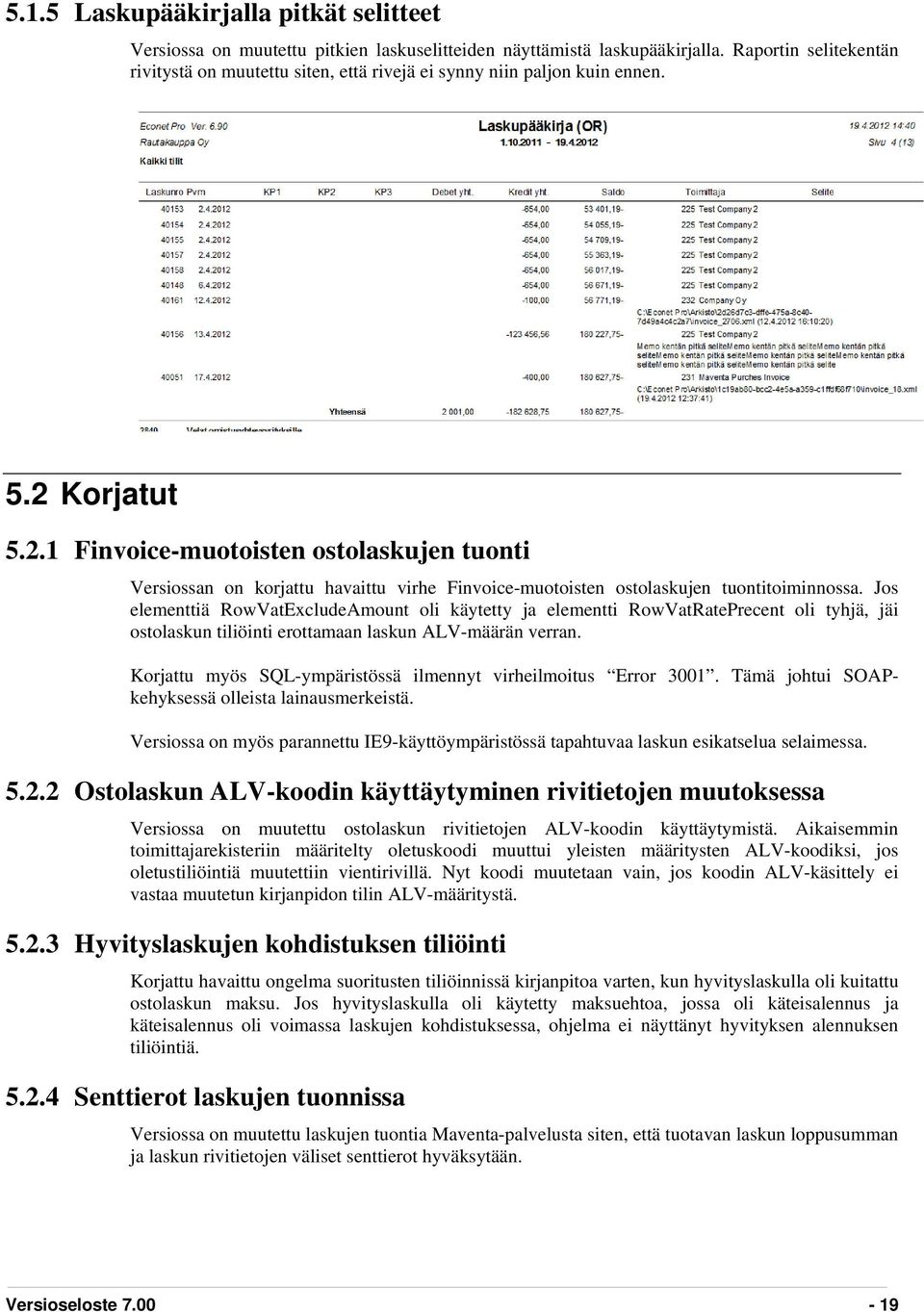 Korjatut 5.2.1 Finvoice-muotoisten ostolaskujen tuonti Versiossan on korjattu havaittu virhe Finvoice-muotoisten ostolaskujen tuontitoiminnossa.