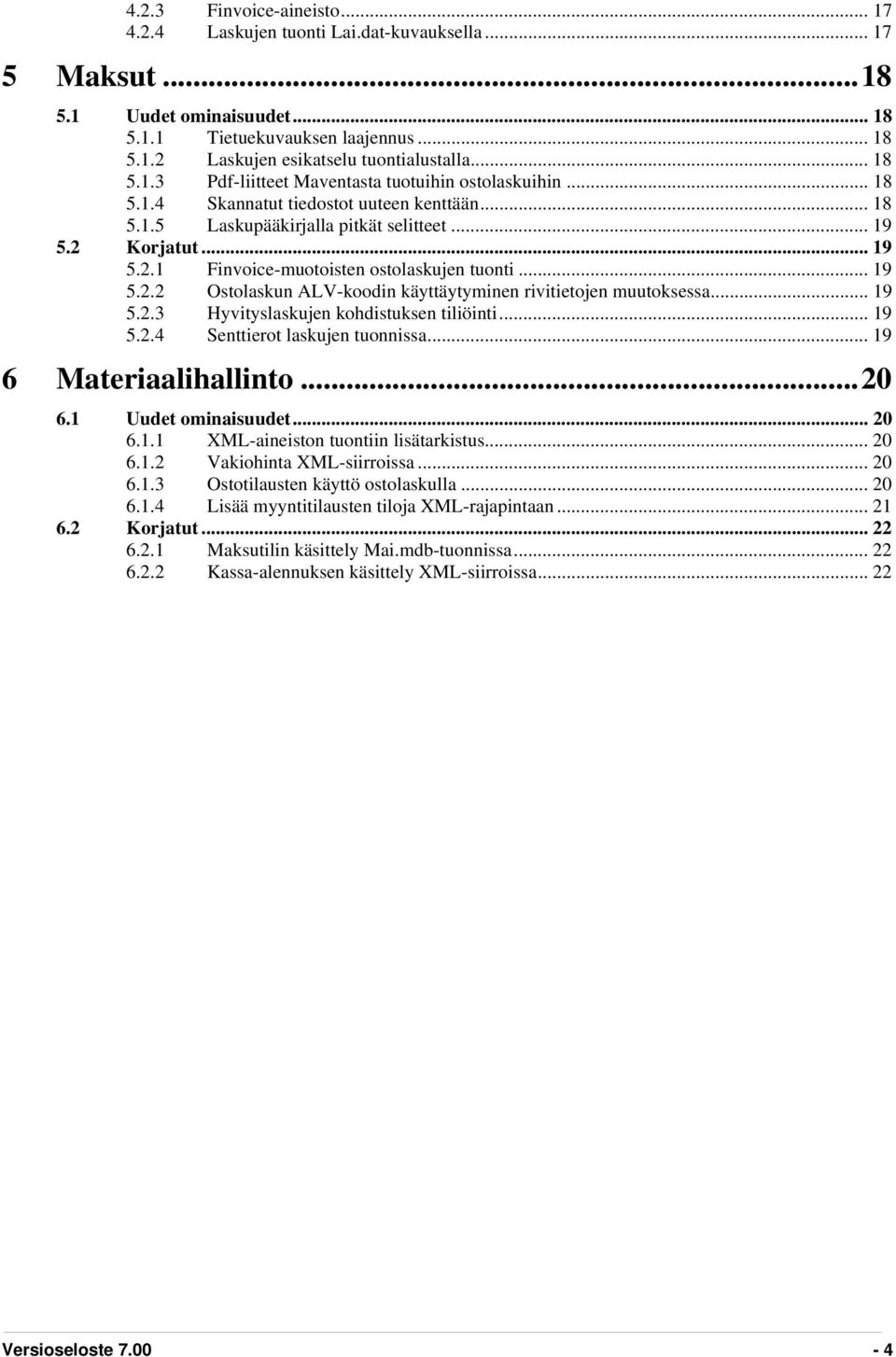 Korjatut... 19 5.2.1 Finvoice-muotoisten ostolaskujen tuonti... 19 5.2.2 Ostolaskun ALV-koodin käyttäytyminen rivitietojen muutoksessa... 19 5.2.3 Hyvityslaskujen kohdistuksen tiliöinti... 19 5.2.4 Senttierot laskujen tuonnissa.