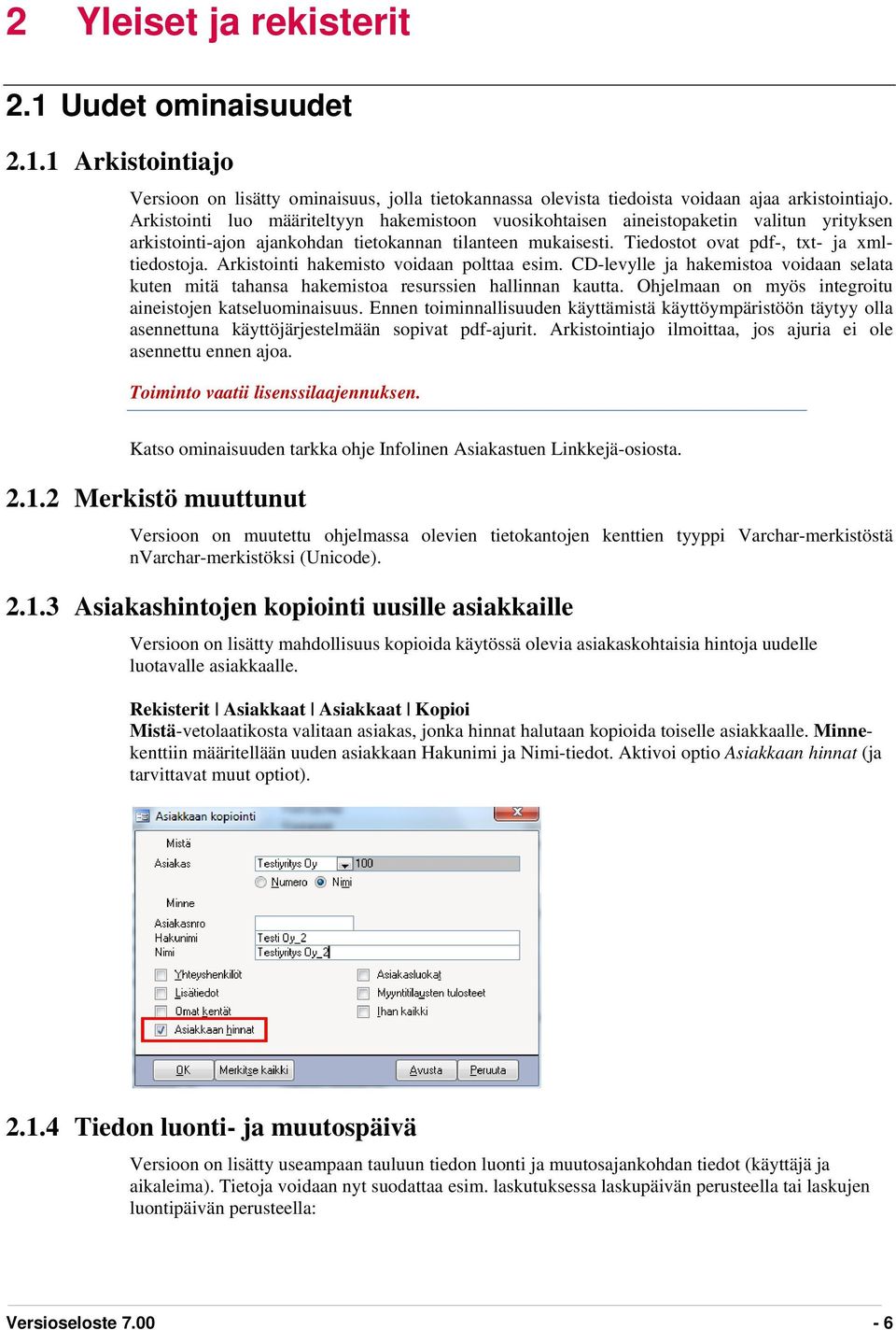 Arkistointi hakemisto voidaan polttaa esim. CD-levylle ja hakemistoa voidaan selata kuten mitä tahansa hakemistoa resurssien hallinnan kautta.