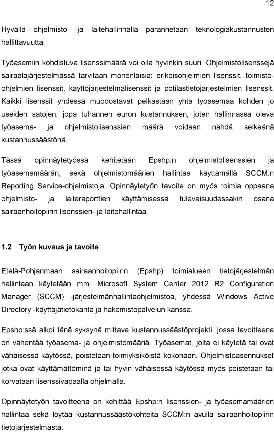 Kaikki lisenssit yhdessä muodostavat pelkästään yhtä työasemaa kohden jo useiden satojen, jopa tuhannen euron kustannuksen, joten hallinnassa oleva työasema- ja ohjelmistolisenssien määrä voidaan