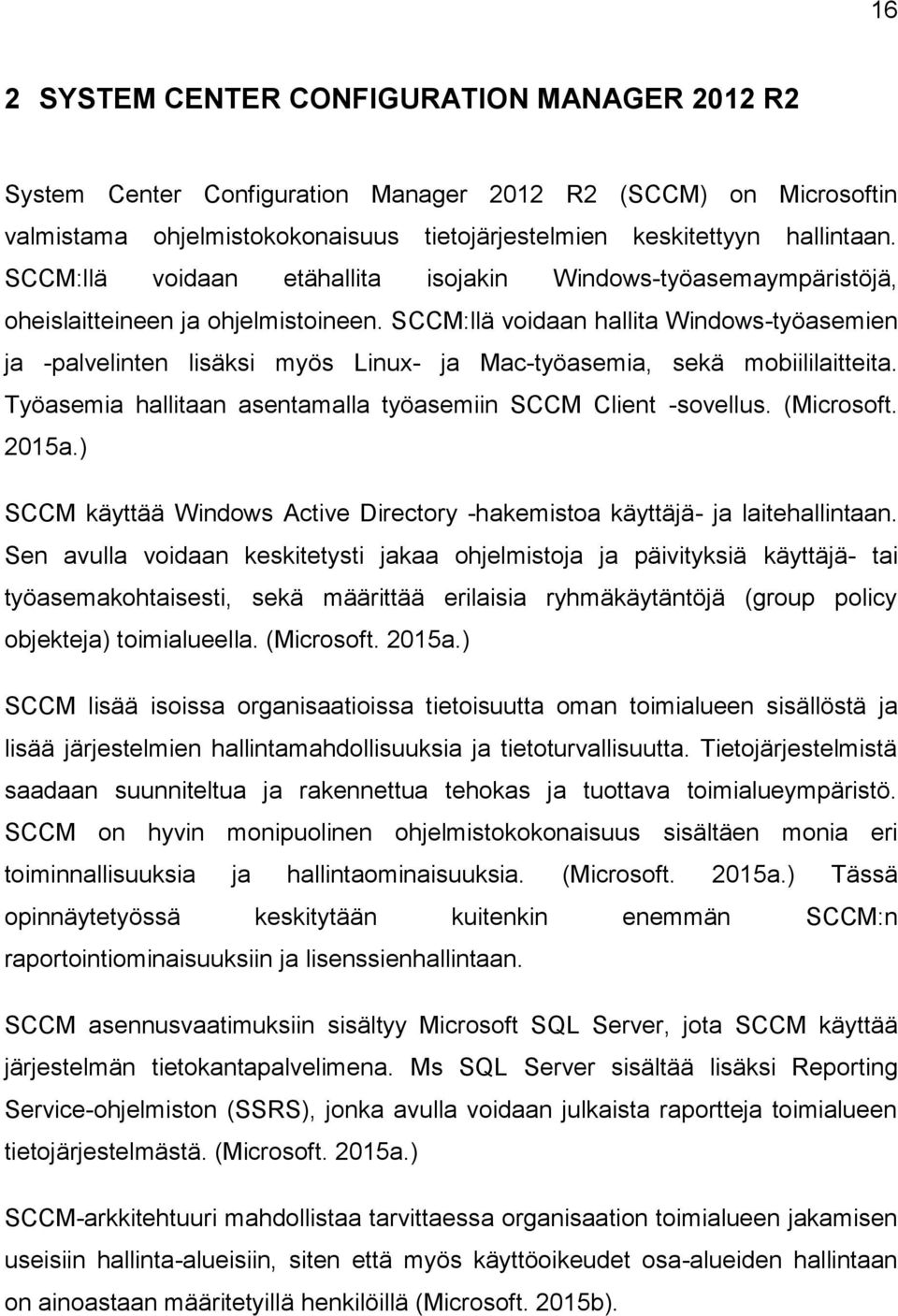 SCCM:llä voidaan hallita Windows-työasemien ja -palvelinten lisäksi myös Linux- ja Mac-työasemia, sekä mobiililaitteita. Työasemia hallitaan asentamalla työasemiin SCCM Client -sovellus. (Microsoft.
