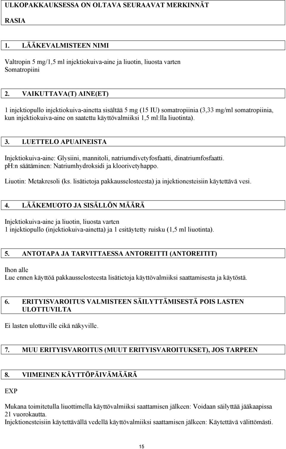 LUETTELO APUAINEISTA Injektiokuiva-aine: Glysiini, mannitoli, natriumdivetyfosfaatti, dinatriumfosfaatti. ph:n säätäminen: Natriumhydroksidi ja kloorivetyhappo. Liuotin: Metakresoli (ks.