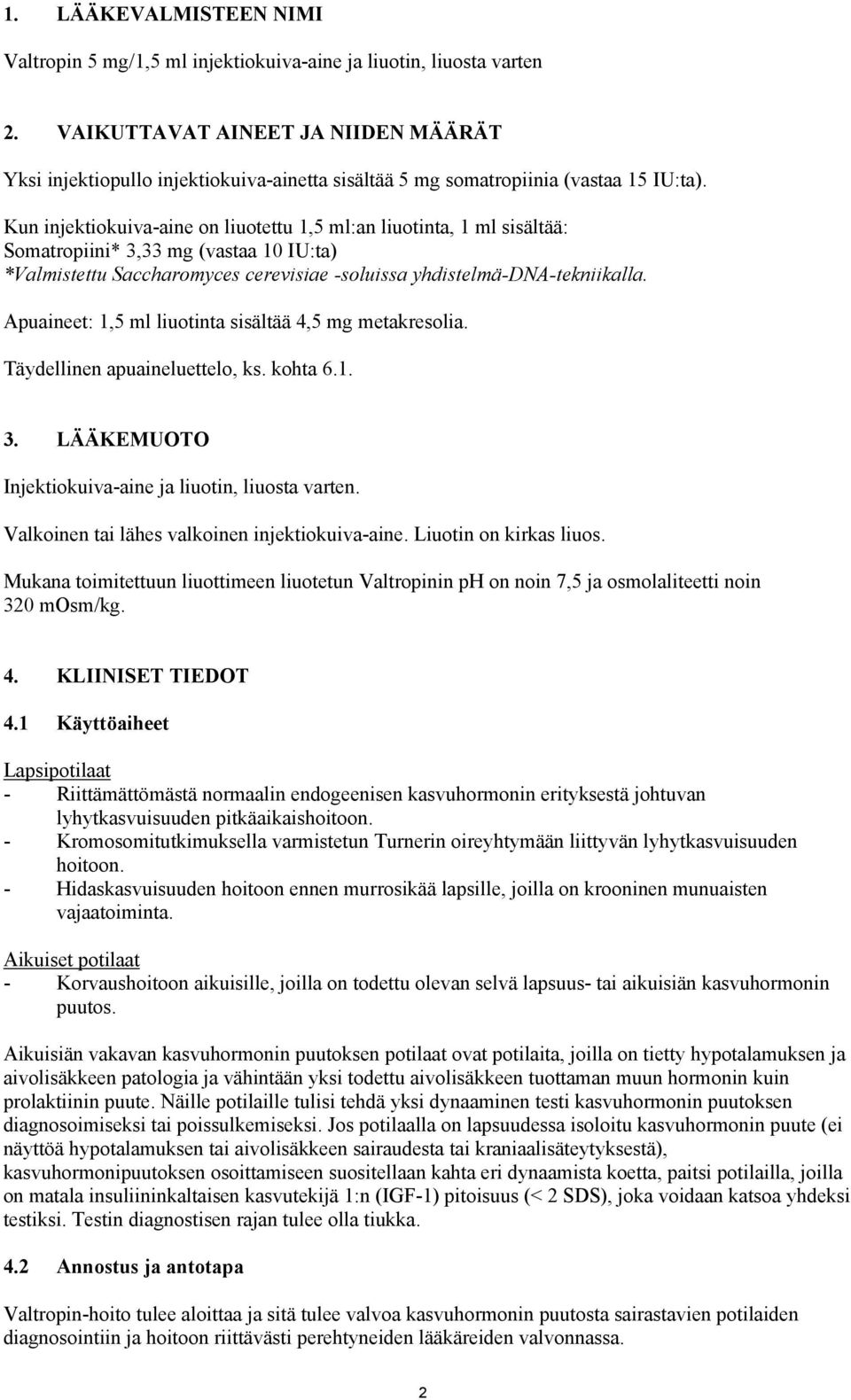 Kun injektiokuiva-aine on liuotettu 1,5 ml:an liuotinta, 1 ml sisältää: Somatropiini* 3,33 mg (vastaa 10 IU:ta) *Valmistettu Saccharomyces cerevisiae -soluissa yhdistelmä-dna-tekniikalla.